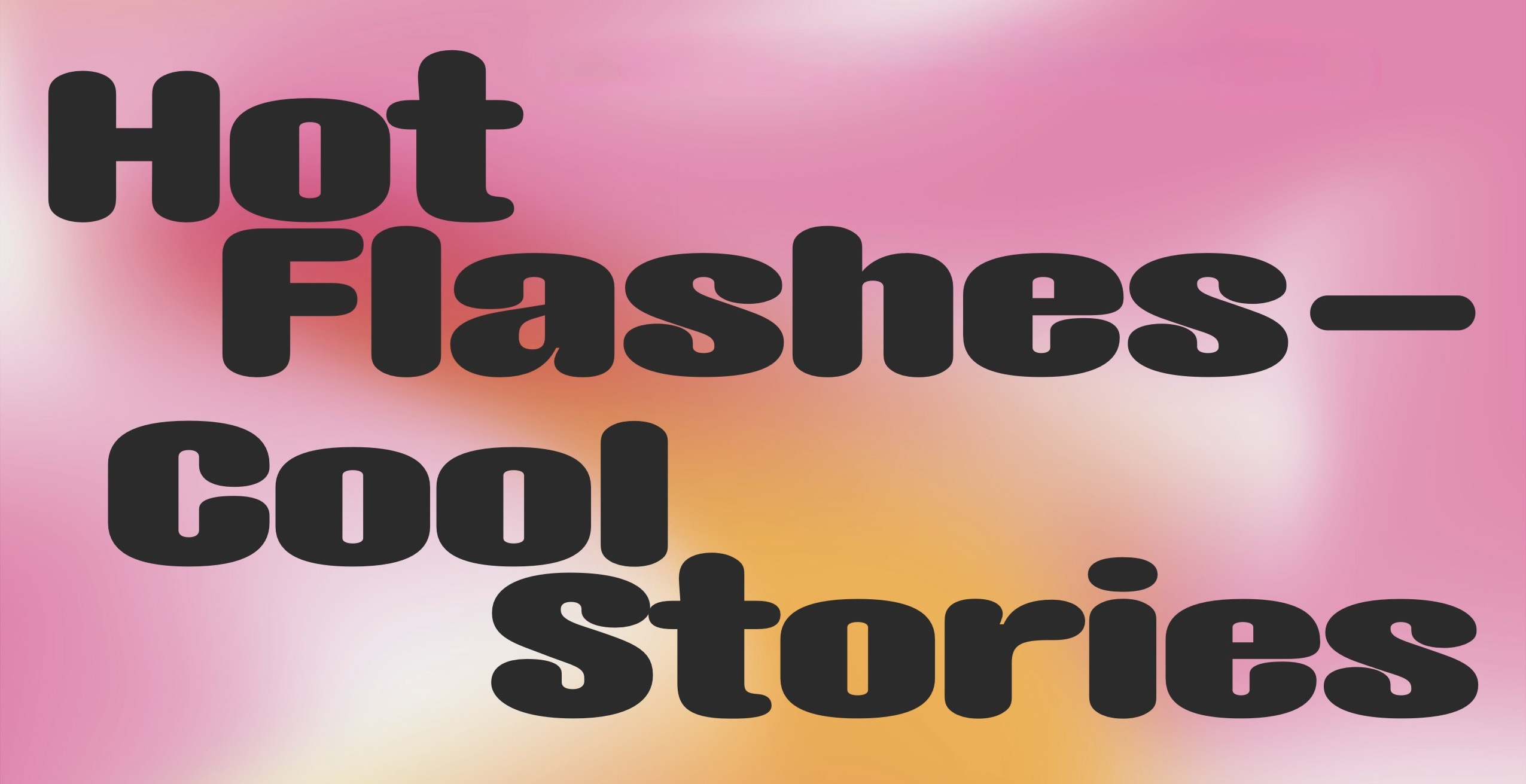 Ein bunter Hintergrund. Dicke schwarze Schrift mit dem Titel Hot Flashes – Cool Stories.
