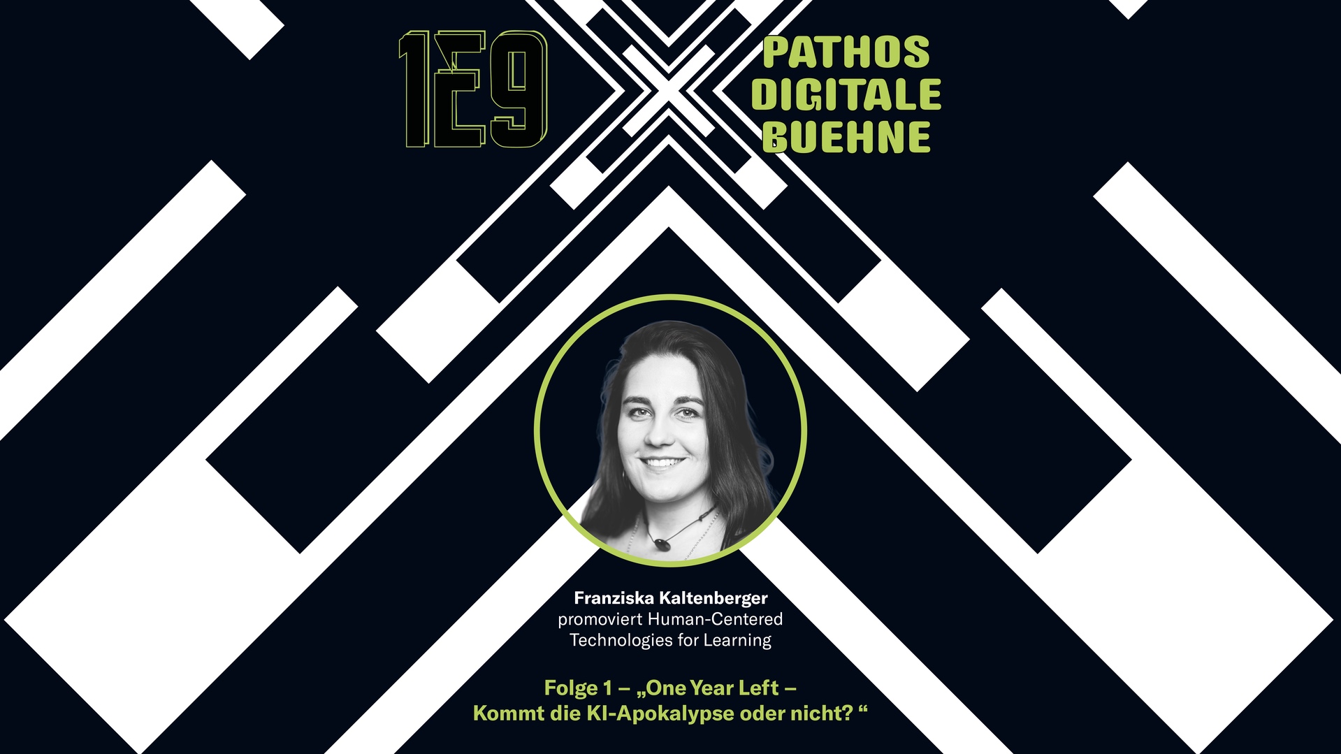 Grafik zur „Pathos Digitale Bühne“ mit Porträt von Franziska Kaltenberger, promoviert im Bereich Human-Centered Technologies for Learning. Episode 1 „One Year Left – Kommt die KI-Apokalypse oder nicht?“. Zentrales Porträt in grünem Kreis vor abstraktem schwarz-weiß-grünem, geometrischem Hintergrund.