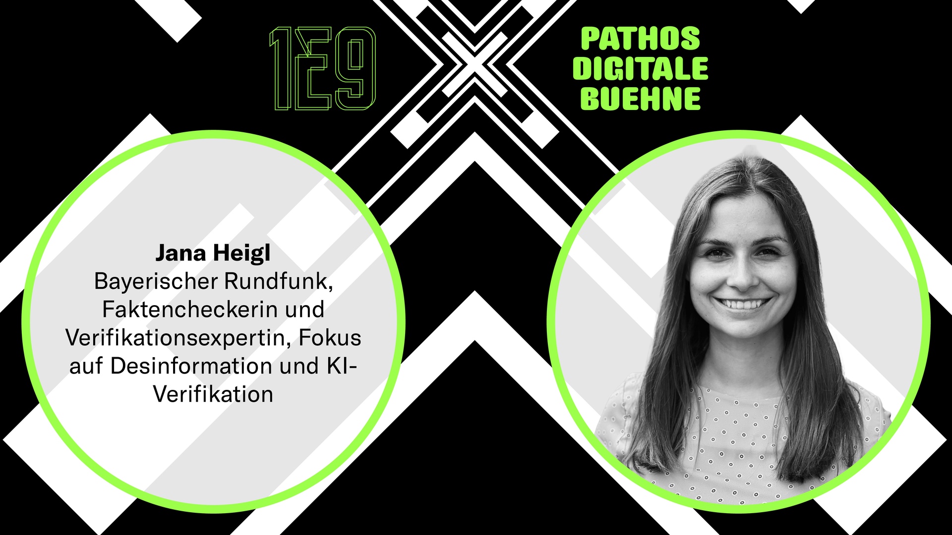 Grafik im 16:9-Format mit dunklem, geometrisch gemustertem Hintergrund. Oben steht „1E9 x PATHOS DIGITALE BÜHNE“. Links in einem Kreis: Text „Jana Heigl, Bayerischer Rundfunk, Faktencheckerin und Verifikationsexpertin, Fokus auf Desinformation und KI-Verifikation“. Rechts in einem Kreis: Schwarzweiß-Porträt einer Person mit langen Haaren, die lächelnd in die Kamera blickt.