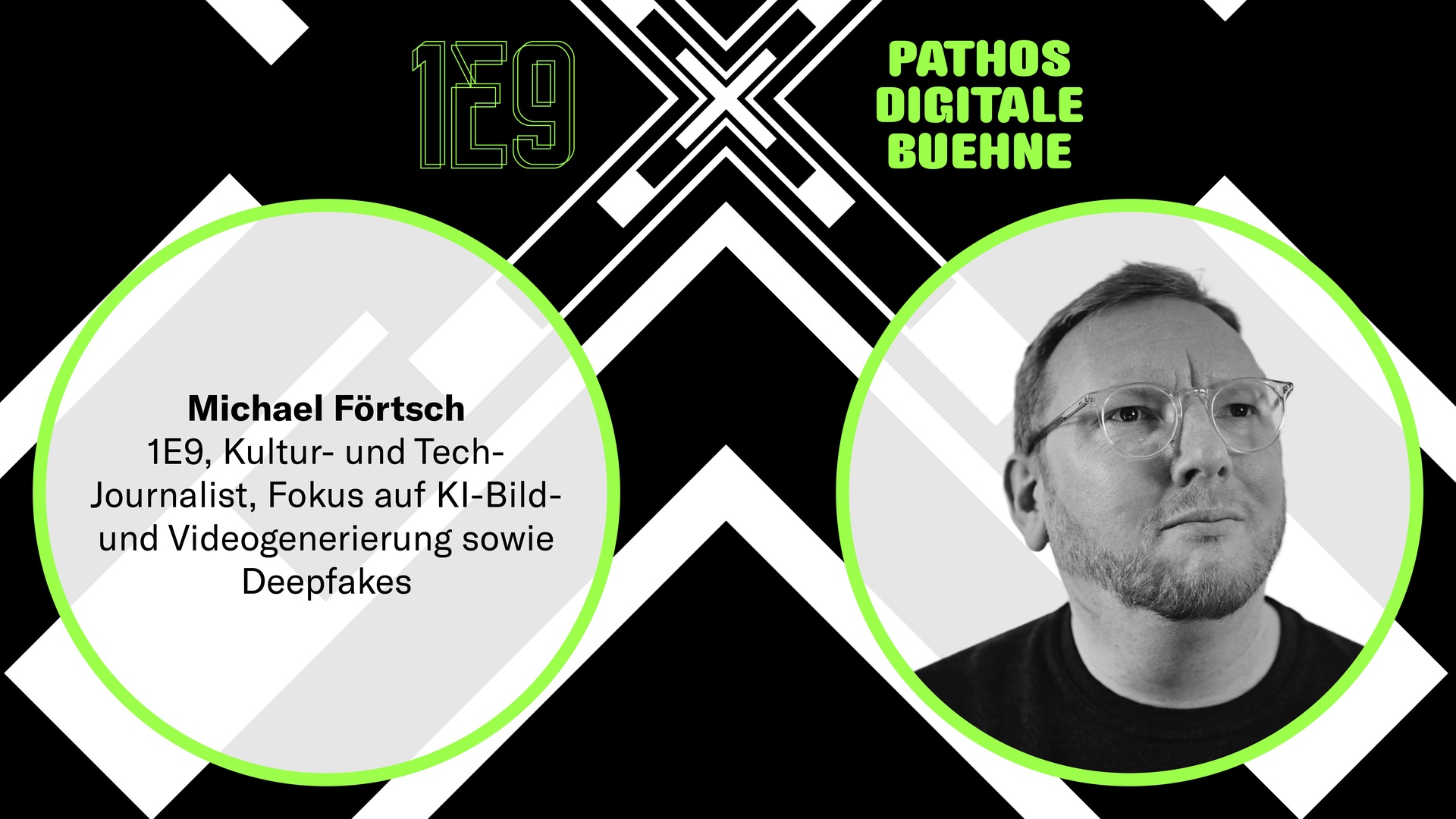 Grafik im 16:9-Format mit dunklem, geometrisch gemustertem Hintergrund. Oben steht „1E9 x PATHOS DIGITALE BÜHNE“. Links in einem Kreis: Text „Michael Förtsch, 1E9, Kultur- und Tech-Journalist, Fokus auf KI-Bild- und Videogenerierung sowie Deepfakes“. Rechts in einem Kreis: Schwarzweiß-Porträt einer Person mit kurzem Haar, Bart und runder Brille, die leicht nach oben blickt.