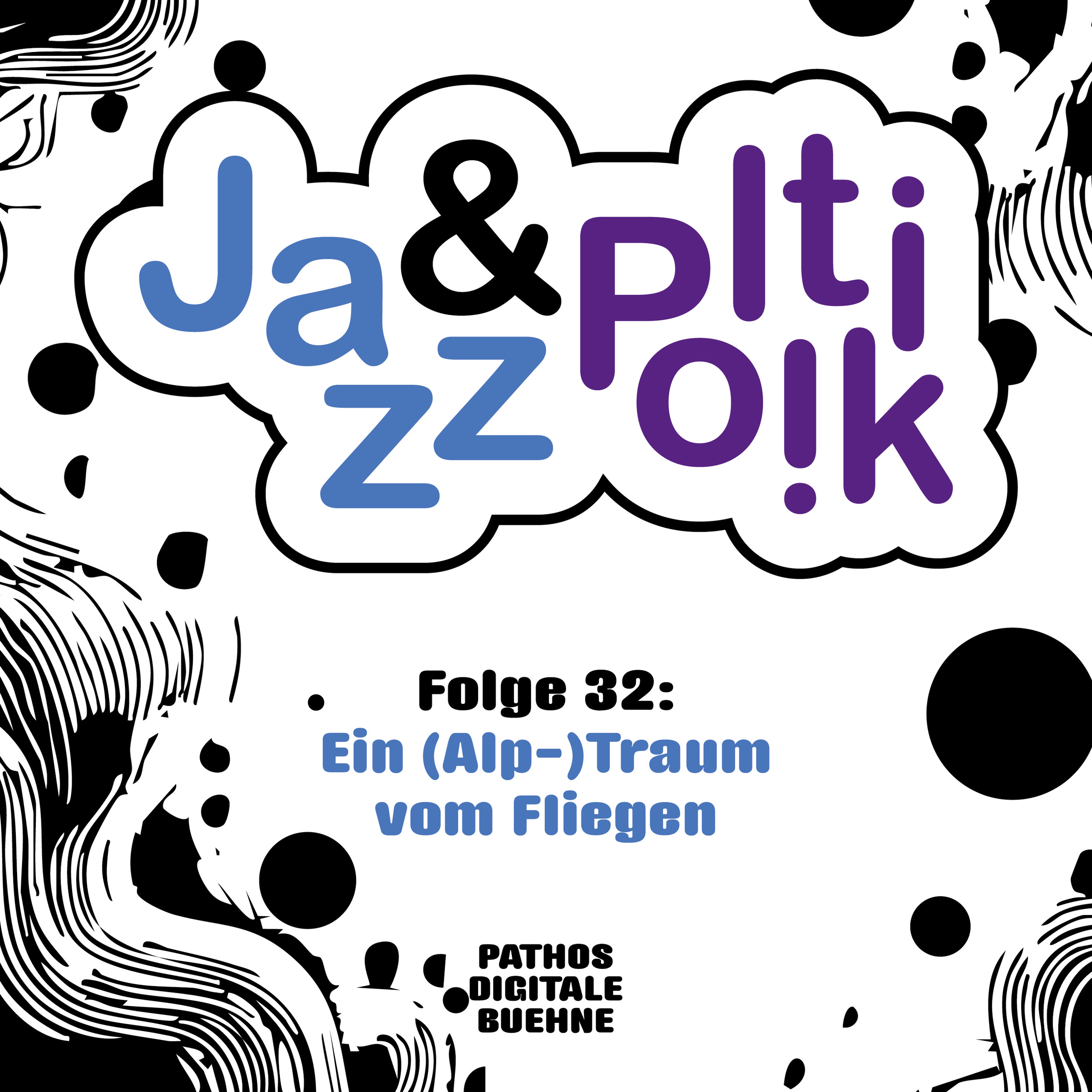 Grafisches Poster mit schwarz-weißem, abstraktem Hintergrund aus fließenden Linien und Punkten. In der Mitte steht in einer wolkenförmigen Fläche der Titel „Jazz &amp; Politik“, wobei „Jazz“ in Blau und „Politik“ in Lila geschrieben ist. Darunter steht „Folge 32: Ein (Alp-)Traum vom Fliegen“. Am unteren Rand befindet sich der Schriftzug „Pathos Digitale Bühne“.