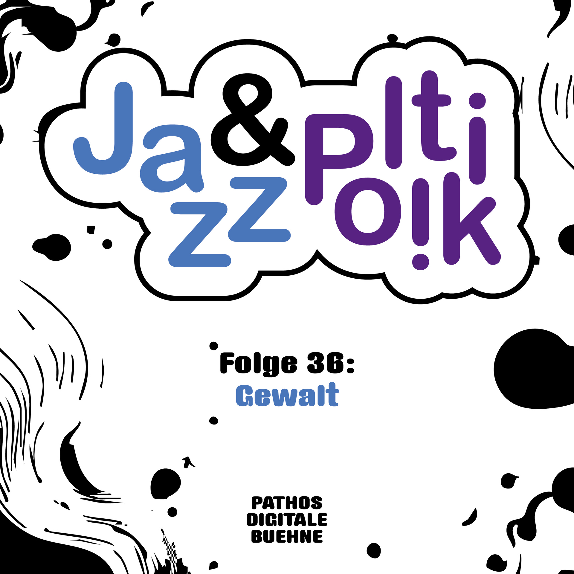Grafische Gestaltung für den Podcast „Jazz & Politik“. In der Mitte steht ein wolkenförmiges Logo mit den Worten „Ja&zz“ in Blau und „pltiolk“ in Lila, wobei die Buchstaben verspielt angeordnet sind. Darunter steht der Titel „Folge 36: Gewalt“, wobei „Gewalt“ blau hervorgehoben ist. Am unteren Rand befindet sich das Logo „PATHOS DIGITALE BUEHNE“. Der helle Hintergrund ist von schwarzen, organischen und wellenförmigen Mustern eingerahmt, die dem Design eine experimentelle und dynamische Wirkung verleihen.