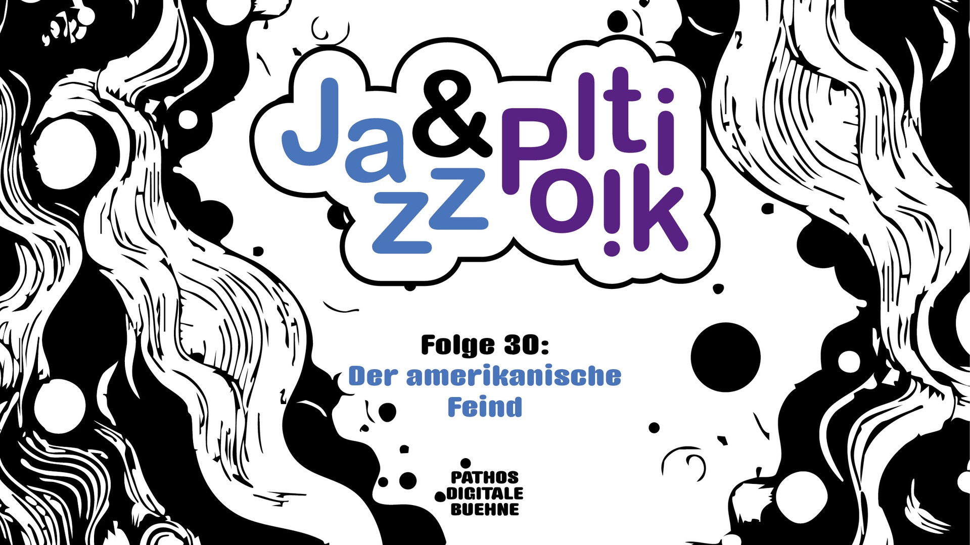 Podcast-Cover „Jazz & Politik“ in einer weißen Sprechblasenform. Darunter steht „Folge 30: Der amerikanische Feind“. Schwarz-weißes, kontrastreiches Hintergrunddesign mit organischen, fließenden Mustern. Unten steht „Pathos Digitale Bühne“.