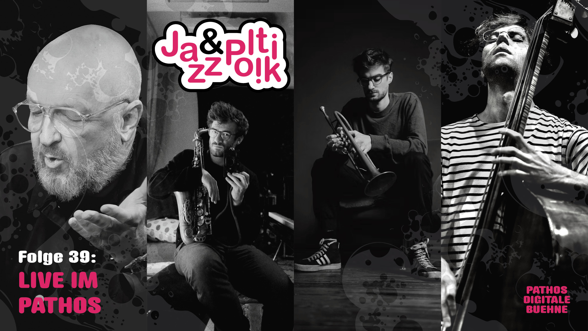 Schwarz-weißes Veranstaltungsbanner zur Reihe „Jazz & Politik“. Vier vertikale Bildstreifen zeigen Jazzmusiker beim Spielen bzw. mit Instrumenten (Saxophon, Trompete und Kontrabass). Oben mittig steht das Logo „Jazz & Politik“ in weiß-pink. Links unten der Text „Folge 39: Live im Pathos“. Rechts unten steht „Pathos Digitale Bühne“. Der Hintergrund ist dunkel mit grafischen, spritzartigen Mustern.