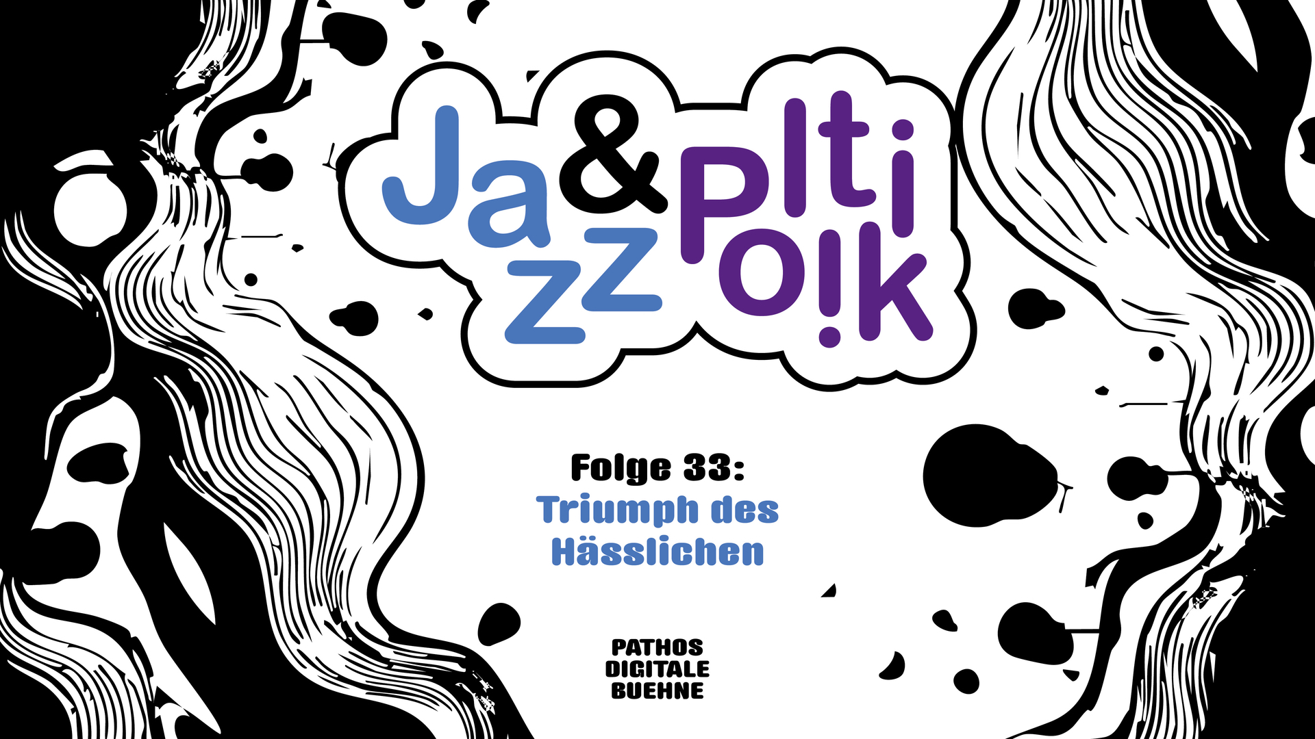 Illustratives Podcast-Cover mit verspieltem Design: In einer wolkenförmigen Sprechblase steht „JAZZ & POLITIK“, wobei „Jazz“ in Blau und „Politik“ in Lila gestaltet ist. Darunter der Titel „Folge 33: Triumph des Hässlichen“ in blauer Schrift. Am unteren Rand steht „Pathos Digitale Bühne“. Der Hintergrund ist hell mit schwarzen, organischen Formen und grafischen Mustern.
