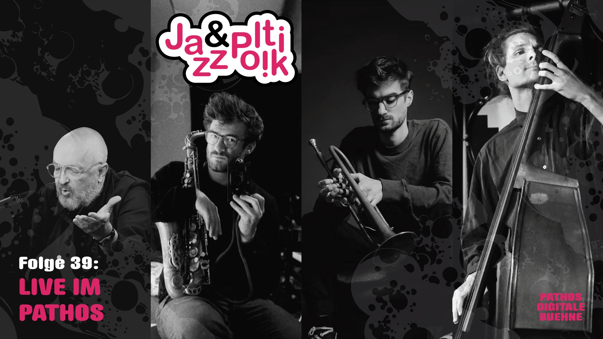 Schwarz-weißes Veranstaltungsbanner zur Reihe „Jazz & Politik“. Vier vertikale Bildstreifen zeigen Jazzmusiker beim Spielen bzw. mit Instrumenten (Saxophon, Trompete und Kontrabass). Oben mittig steht das Logo „Jazz & Politik“ in weiß-pink. Links unten der Text „Folge 39: Live im Pathos“. Rechts unten steht „Pathos Digitale Bühne“. Der Hintergrund ist dunkel mit grafischen, spritzartigen Mustern.